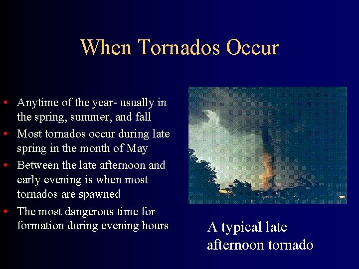 When Tornados Occur • Anytime of the year- usually in the spring, summer, and