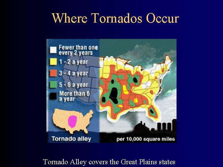 Where Tornados Occur Tornado Alley covers the Great Plains states 