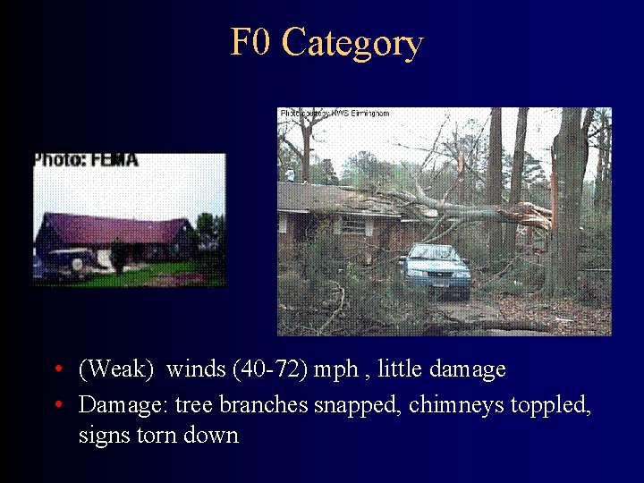 F 0 Category • (Weak) winds (40 -72) mph , little damage • Damage: