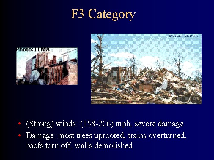 F 3 Category • (Strong) winds: (158 -206) mph, severe damage • Damage: most