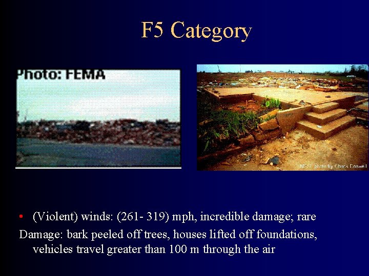 F 5 Category • (Violent) winds: (261 - 319) mph, incredible damage; rare Damage: