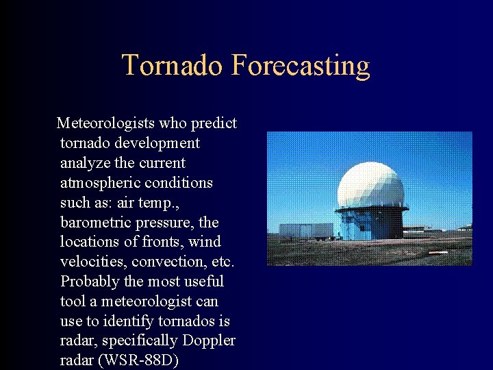 Tornado Forecasting Meteorologists who predict tornado development analyze the current atmospheric conditions such as: