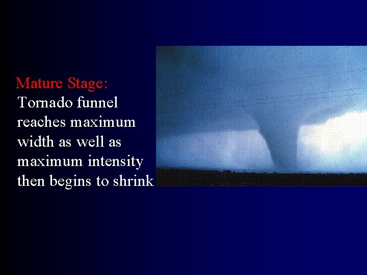 Mature Stage: Tornado funnel reaches maximum width as well as maximum intensity then begins