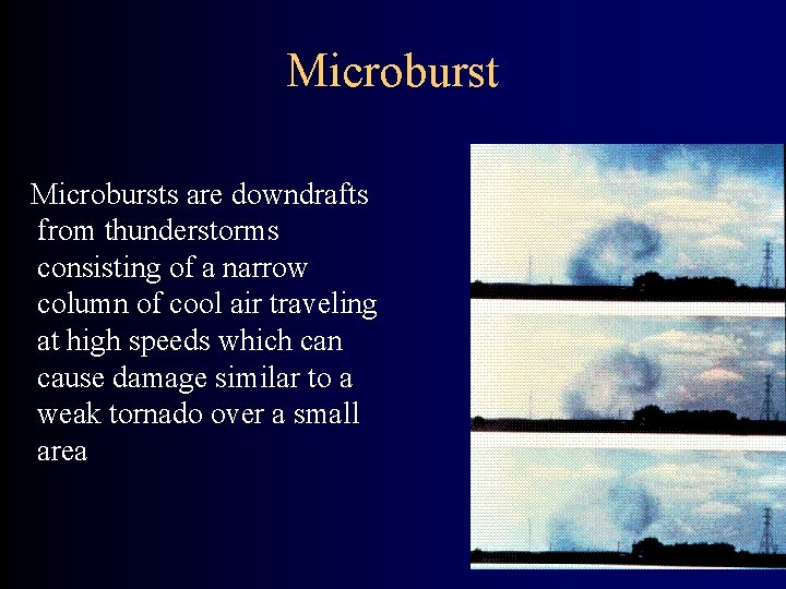 Microbursts are downdrafts from thunderstorms consisting of a narrow column of cool air traveling