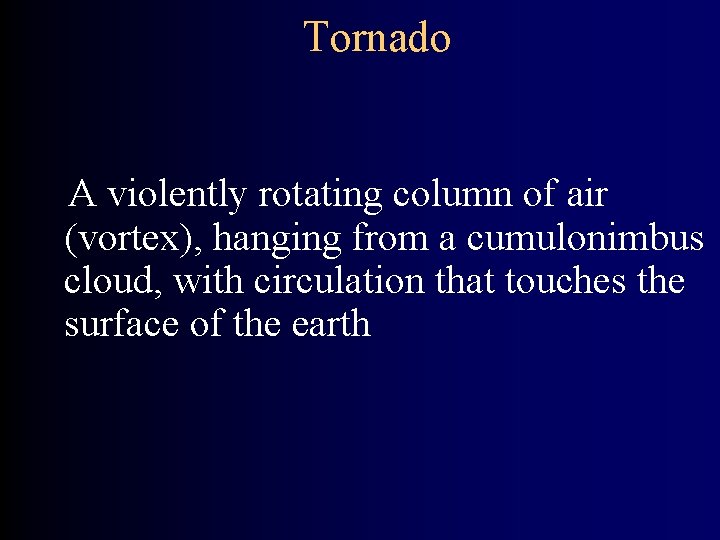 Tornado A violently rotating column of air (vortex), hanging from a cumulonimbus cloud, with