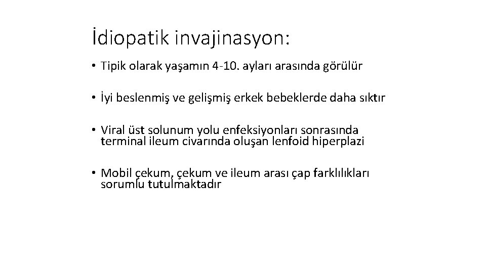 İdiopatik invajinasyon: • Tipik olarak yaşamın 4 -10. ayları arasında görülür • İyi beslenmiş