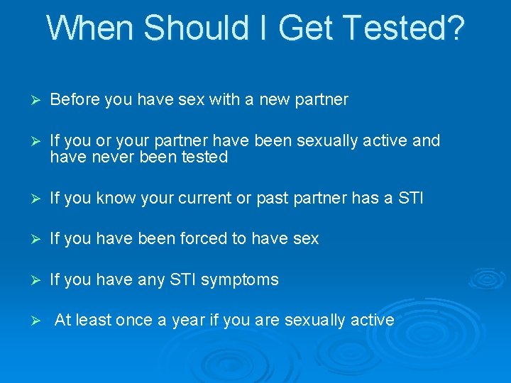 When Should I Get Tested? Ø Before you have sex with a new partner