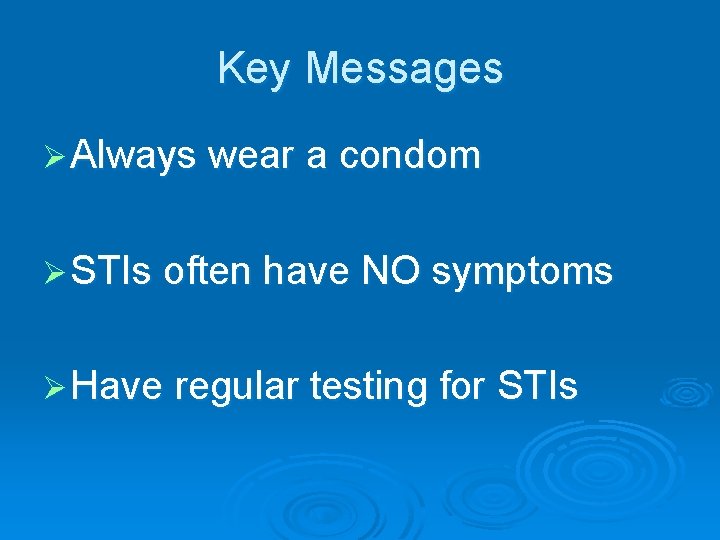 Key Messages Ø Always wear a condom Ø STIs often have NO symptoms Ø