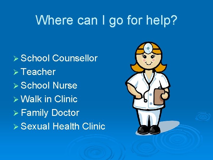 Where can I go for help? Ø School Counsellor Ø Teacher Ø School Nurse