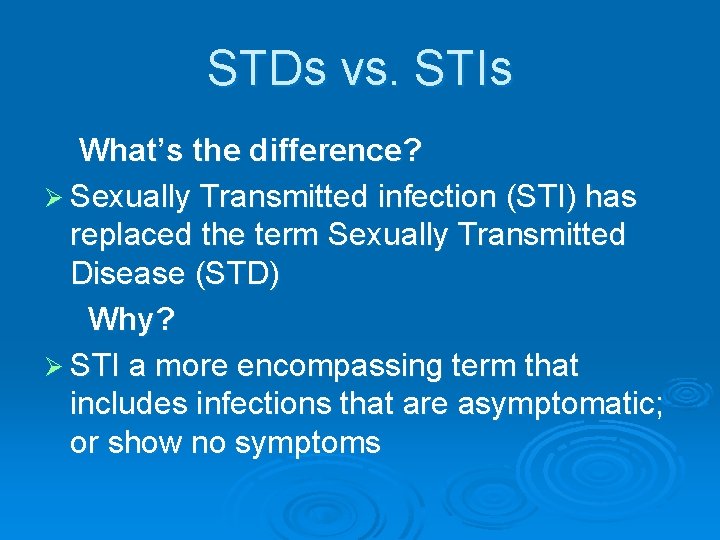STDs vs. STIs What’s the difference? Ø Sexually Transmitted infection (STI) has replaced the