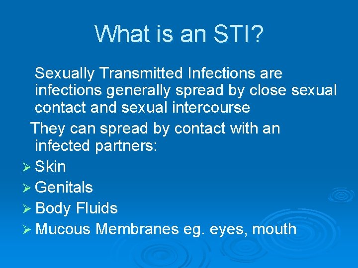 What is an STI? Sexually Transmitted Infections are infections generally spread by close sexual