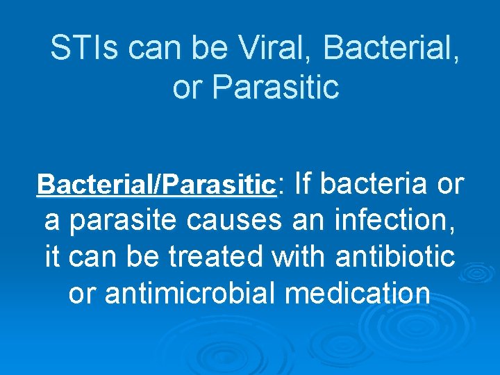 STIs can be Viral, Bacterial, or Parasitic Bacterial/Parasitic: If bacteria or a parasite causes