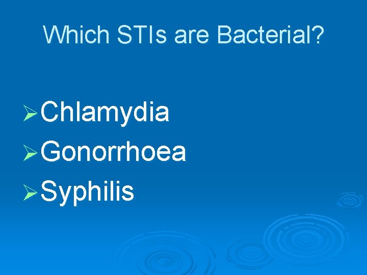 Which STIs are Bacterial? ØChlamydia ØGonorrhoea ØSyphilis 