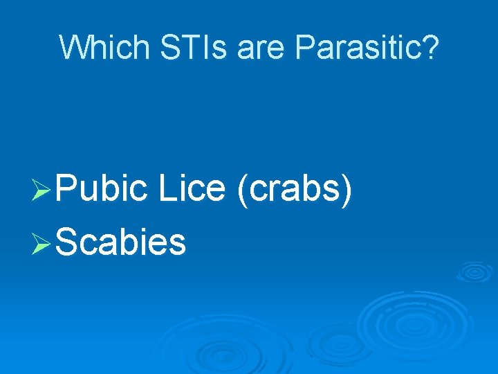 Which STIs are Parasitic? ØPubic Lice (crabs) ØScabies 