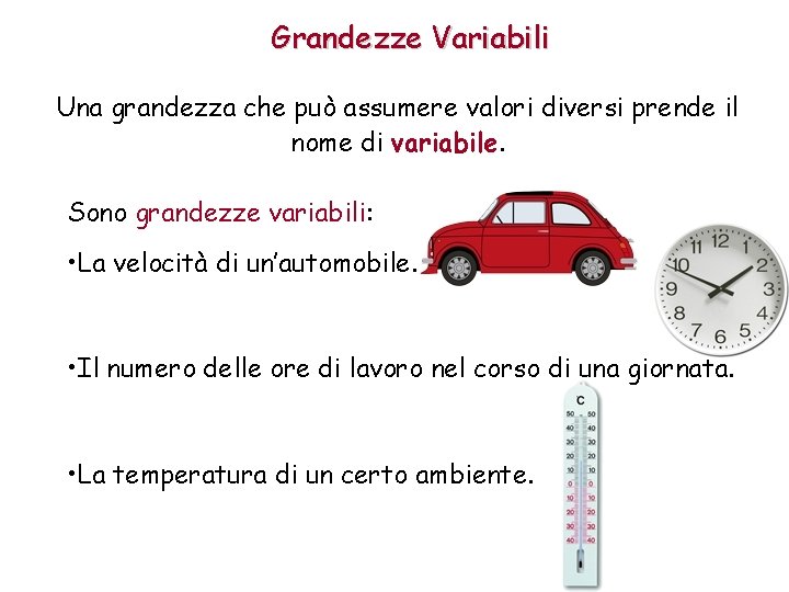 Grandezze Variabili Una grandezza che può assumere valori diversi prende il nome di variabile.