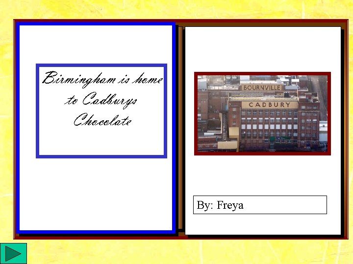 Birmingham is home to Cadburys Chocolate By: Freya 