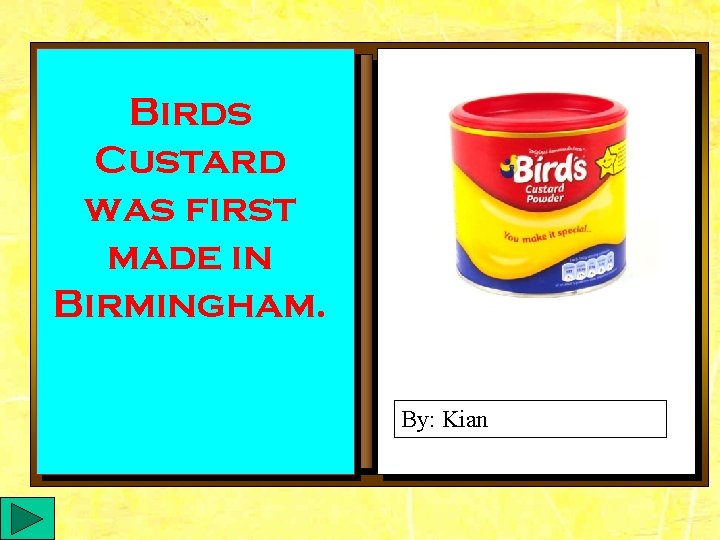 Birds Custard was first made in Birmingham. By: Kian 