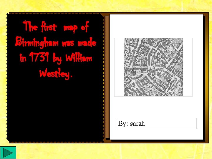 The first map of Birmingham was made in 1731 by William Westley. By: sarah