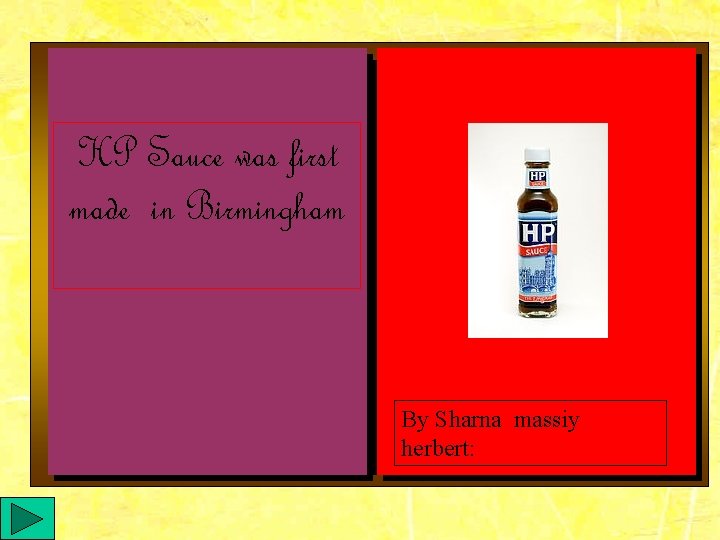 HP Sauce was first made in Birmingham By Sharna massiy herbert: 