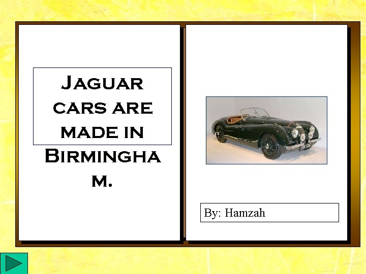 Jaguar cars are made in Birmingha m. By: Hamzah 