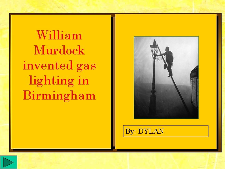 William Murdock invented gas lighting in Birmingham By: DYLAN 