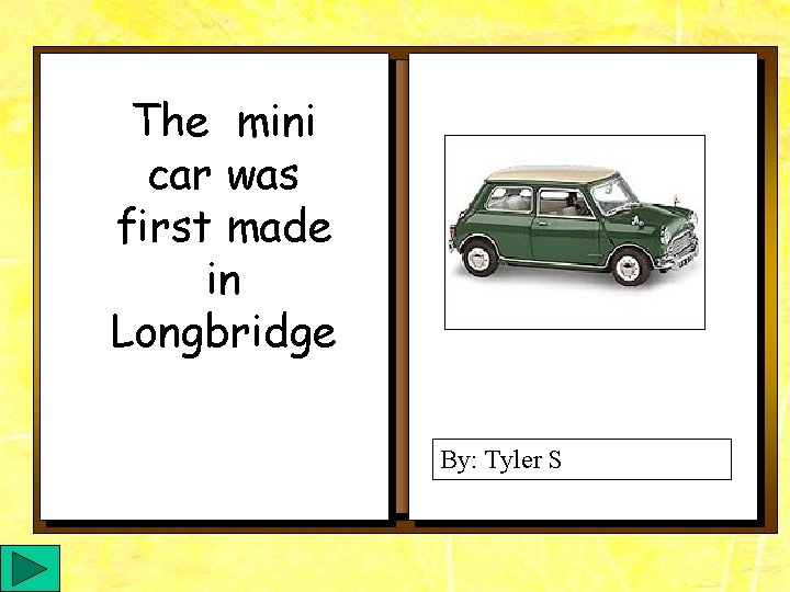 The mini car was first made in Longbridge By: Tyler S 