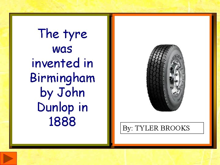 The tyre was invented in Birmingham by John Dunlop in 1888 By: TYLER BROOKS