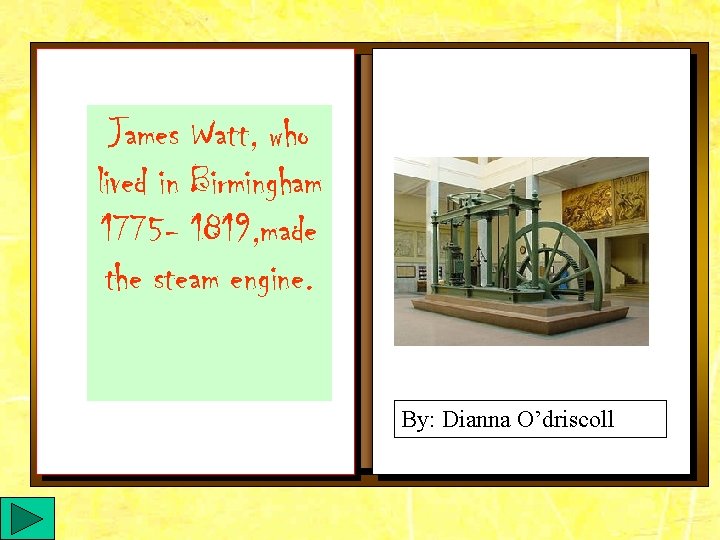 James Watt, who lived in Birmingham 1775 - 1819, made the steam engine. By: