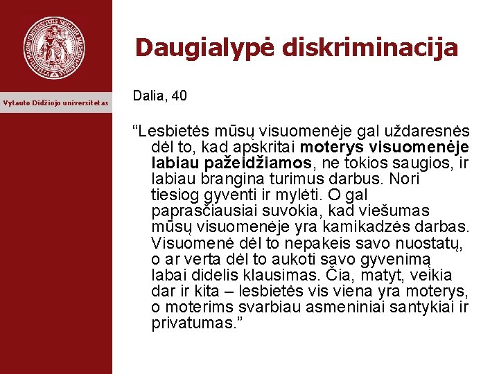 Daugialypė diskriminacija Vytauto Didžiojo universitetas Dalia, 40 “Lesbietės mūsų visuomenėje gal uždaresnės dėl to,