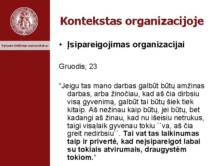 Kontekstas organizacijoje Vytauto Didžiojo universitetas • Įsipareigojimas organizacijai Gruodis, 23 “Jeigu tas mano darbas