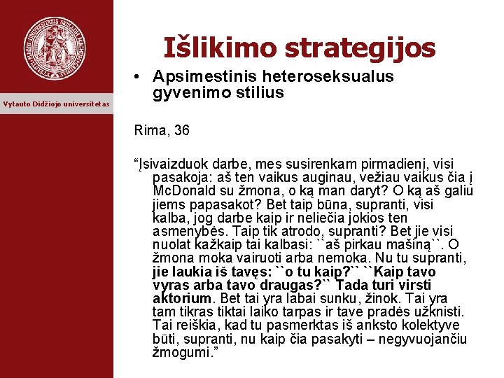 Išlikimo strategijos Vytauto Didžiojo universitetas • Apsimestinis heteroseksualus gyvenimo stilius Rima, 36 “Įsivaizduok darbe,