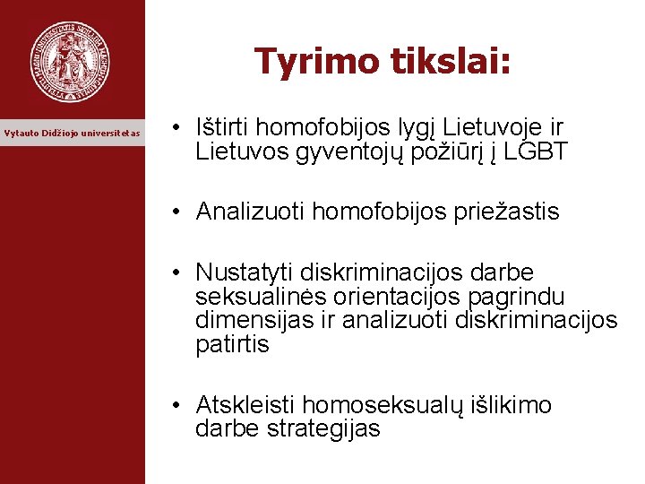 Tyrimo tikslai: Vytauto Didžiojo universitetas • Ištirti homofobijos lygį Lietuvoje ir Lietuvos gyventojų požiūrį
