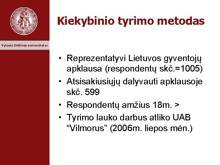 Kiekybinio tyrimo metodas Vytauto Didžiojo universitetas • Reprezentatyvi Lietuvos gyventojų apklausa (respondentų skč. =1005)