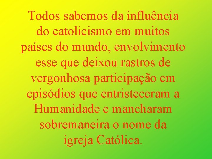 Todos sabemos da influência do catolicismo em muitos países do mundo, envolvimento esse que