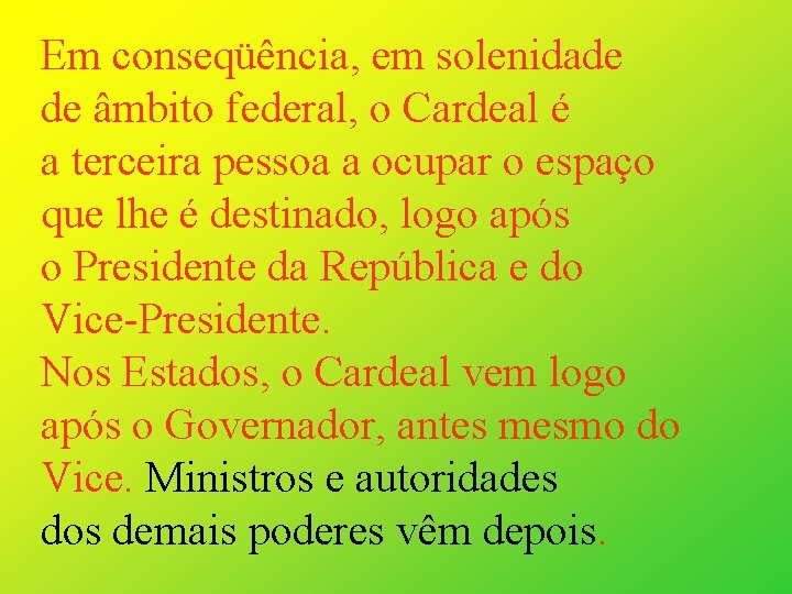 Em conseqüência, em solenidade de âmbito federal, o Cardeal é a terceira pessoa a