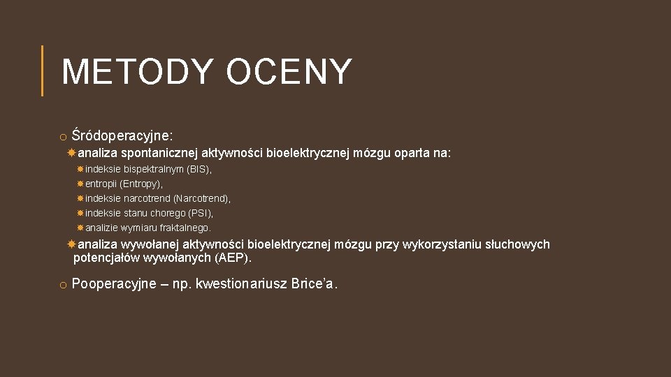 METODY OCENY o Śródoperacyjne: analiza spontanicznej aktywności bioelektrycznej mózgu oparta na: indeksie bispektralnym (BIS),