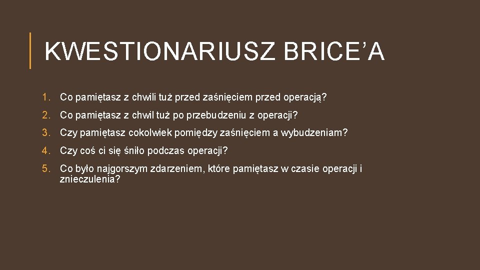 KWESTIONARIUSZ BRICE’A 1. Co pamiętasz z chwili tuż przed zaśnięciem przed operacją? 2. Co