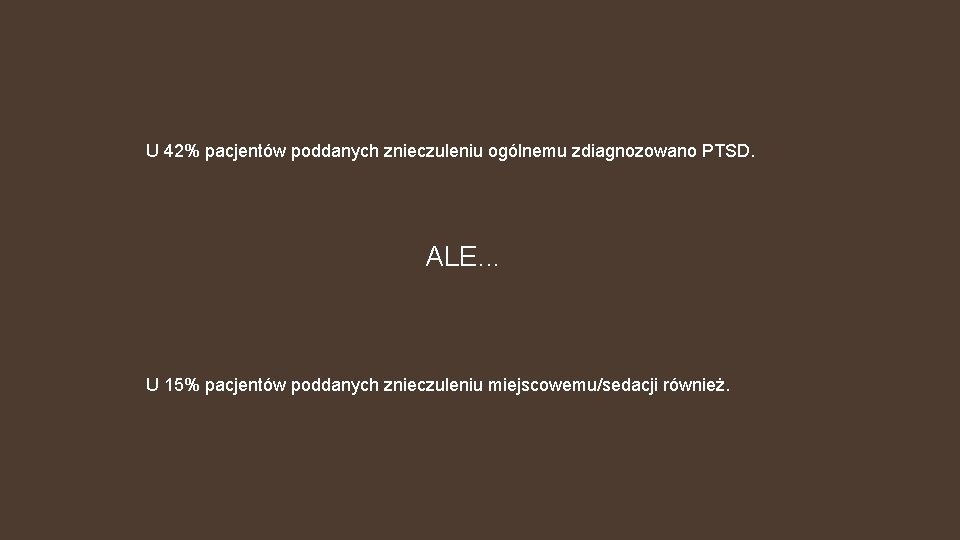 U 42% pacjentów poddanych znieczuleniu ogólnemu zdiagnozowano PTSD. ALE. . . U 15% pacjentów