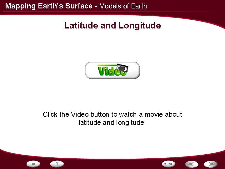 Mapping Earth’s Surface - Models of Earth Latitude and Longitude Click the Video button