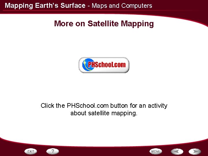 Mapping Earth’s Surface - Maps and Computers More on Satellite Mapping Click the PHSchool.