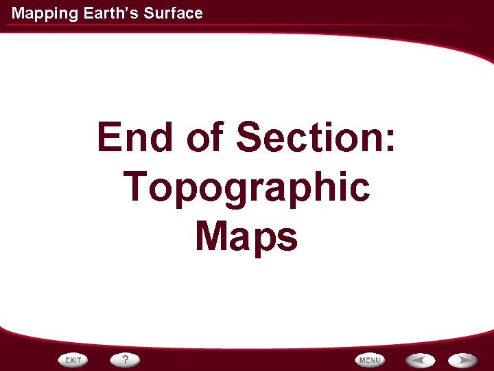 Mapping Earth’s Surface End of Section: Topographic Maps 