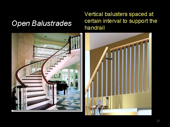 Open Balustrades Vertical balusters spaced at certain interval to support the handrail 27 