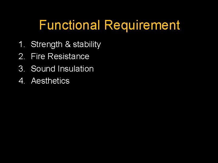 Functional Requirement 1. 2. 3. 4. Strength & stability Fire Resistance Sound Insulation Aesthetics