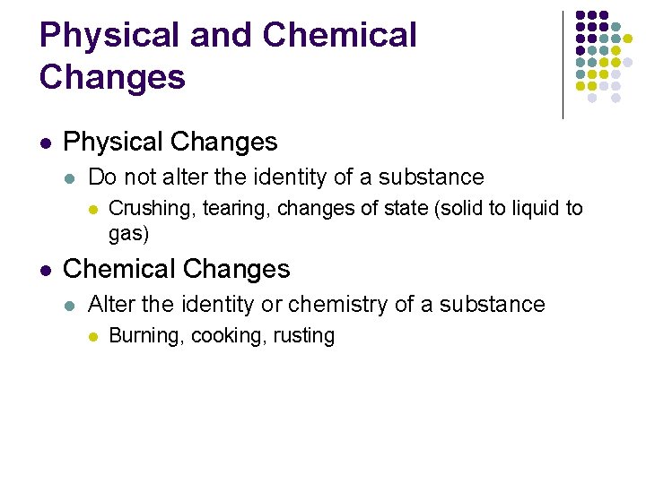 Physical and Chemical Changes l Physical Changes l Do not alter the identity of
