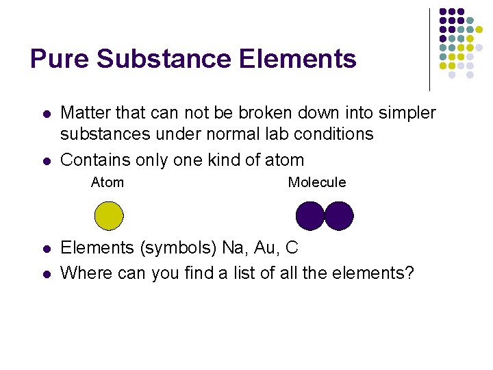 Pure Substance Elements l l Matter that can not be broken down into simpler