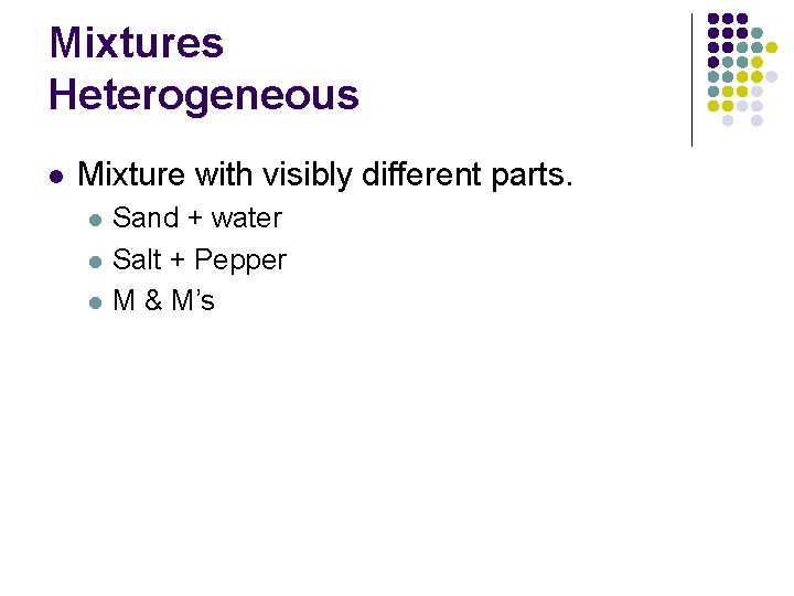 Mixtures Heterogeneous l Mixture with visibly different parts. l l l Sand + water