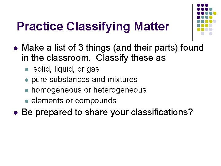 Practice Classifying Matter l Make a list of 3 things (and their parts) found