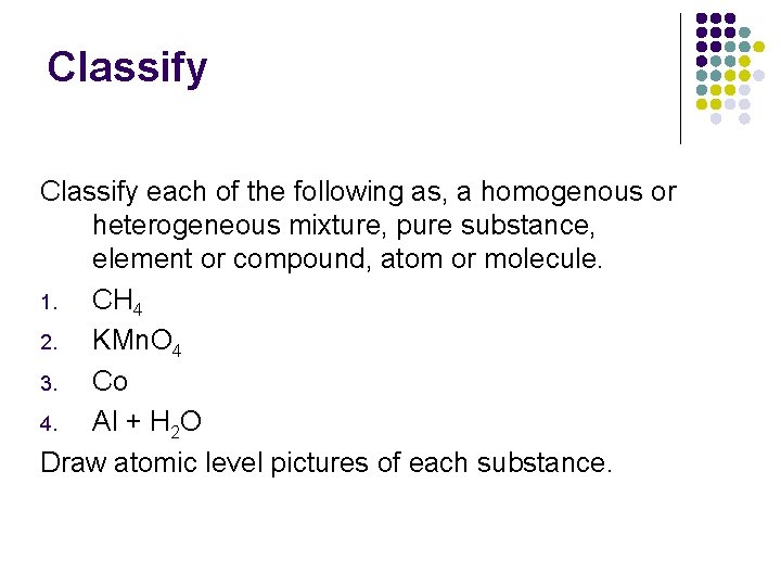 Classify each of the following as, a homogenous or heterogeneous mixture, pure substance, element