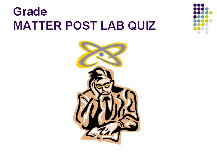 Grade MATTER POST LAB QUIZ 