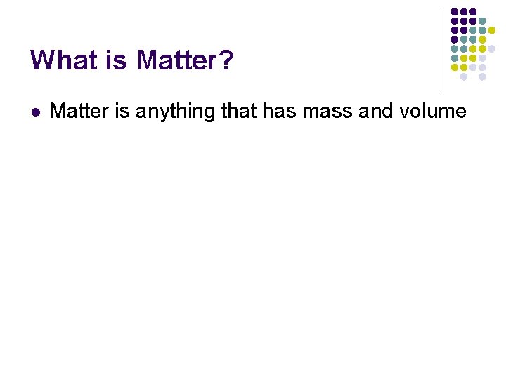 What is Matter? l Matter is anything that has mass and volume 
